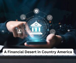 A Financial Desert in Country America