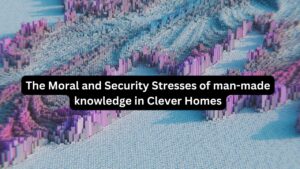 The Moral and Security Stresses of man-made knowledge in Clever Homes