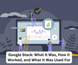 Google Stack: What It Was, How It Worked, and What It Was Used For