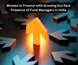 Women in Finance with Growing but Rare Presence of Fund Managers in India