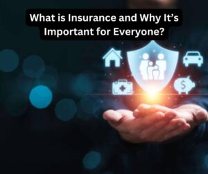 What is Insurance and Why It’s Important for Everyone?