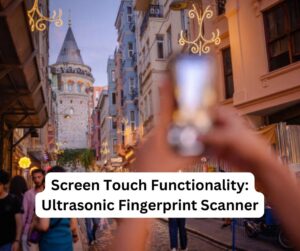 Screen Touch Functionality: Ultrasonic Fingerprint Scanner