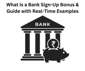 What Is a Bank Sign-Up Bonus & Guide with Real-Time Examples