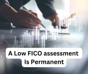 A Low FICO assessment Is Permanent