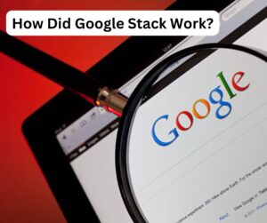 How Did Google Stack Work?