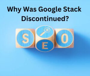 Why Was Google Stack Discontinued?