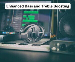 Enhanced Bass and Treble Boosting