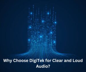 Why Choose DigiTek for Clear and Loud Audio?