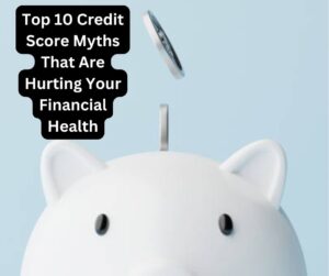 Top 10 Credit Score Myths That Are Hurting Your Financial Health