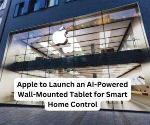 Apple to Launch an AI-Powered Wall-Mounted Tablet for Smart Home Control