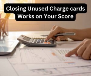 Closing Unused Charge cards Works on Your Score