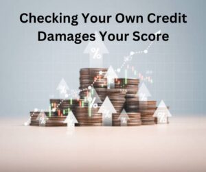 Checking Your Own Credit Damages Your Score