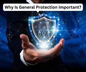 Why Is General Protection Important?