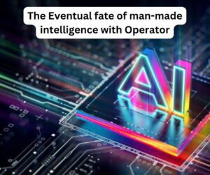 The Eventual fate of man-made intelligence with Operator