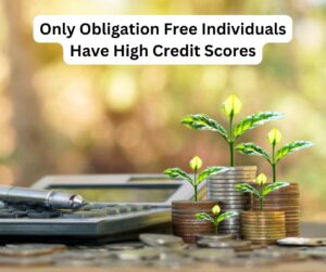 Only Obligation Free Individuals Have High Credit Scores