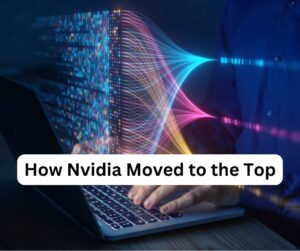 How Nvidia Moved to the Top