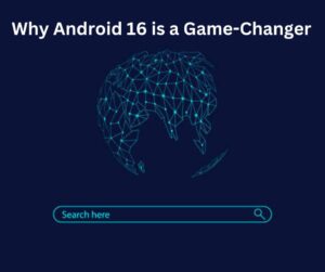 Why Android 16 is a Game-Changer