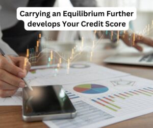 Carrying an Equilibrium Further develops Your Credit Score