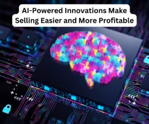 AI-Powered Innovations Make Selling Easier and More Profitable