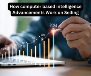 How computer based intelligence Advancements Work on Selling