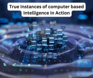 True Instances of computer based intelligence in Action