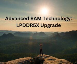 Advanced RAM Technology: LPDDR5X Upgrade