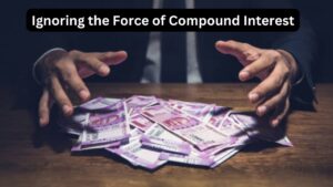 Ignoring the Force of Compound Interest