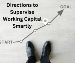 Directions to Supervise Working Capital Smartly