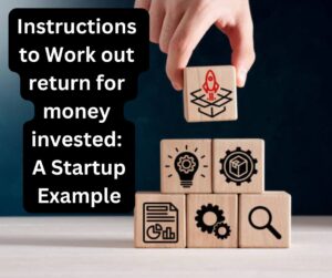 Instructions to Work out return for money invested: A Startup Example