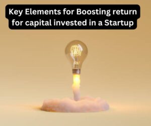 Key Elements for Boosting return for capital invested in a Startup