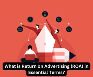 What is Return on Advertising (ROA) in Essential Terms?