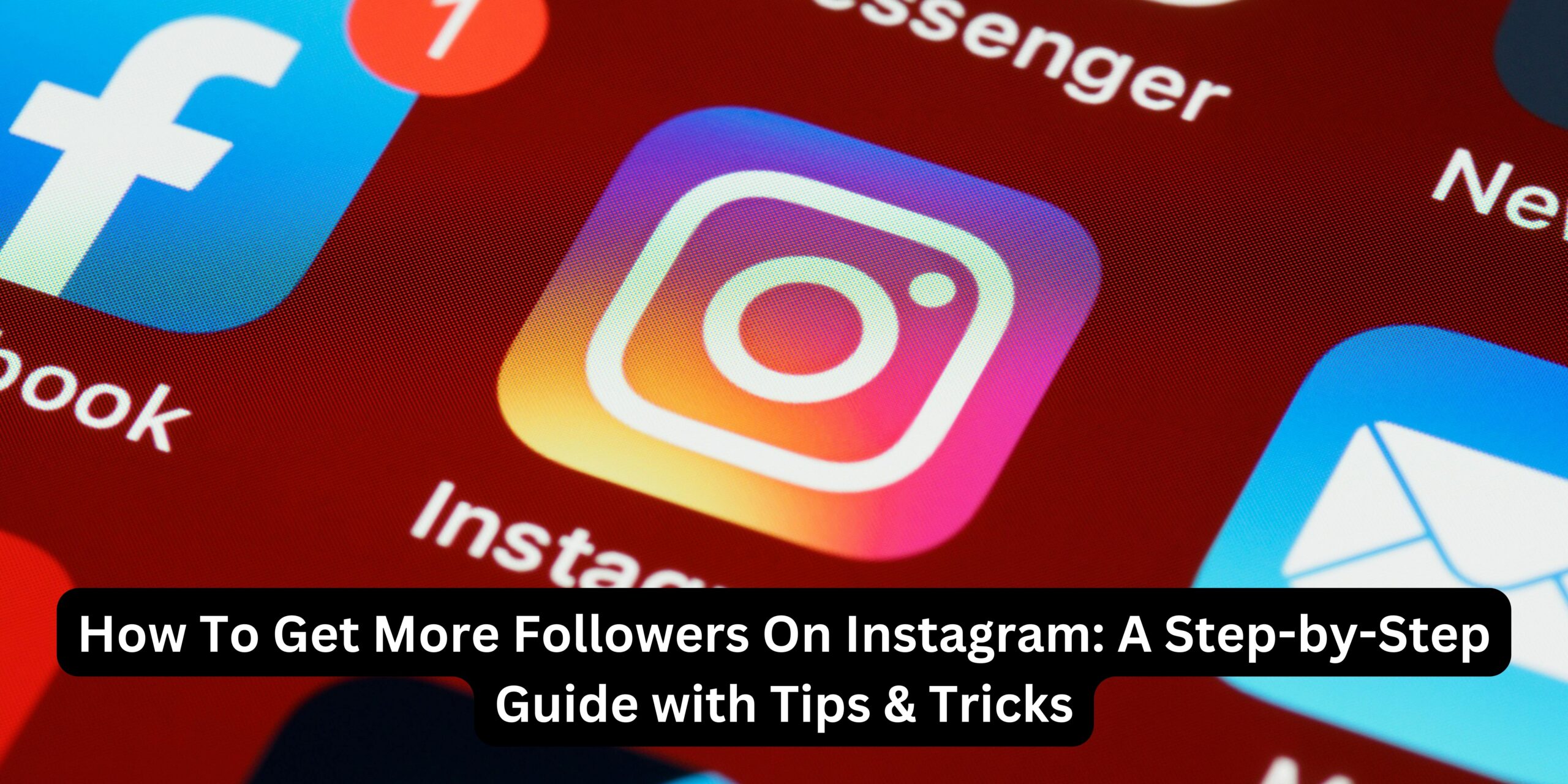 How To Get More Followers On Instagram: A Step-by-Step Guide with Tips & Tricks