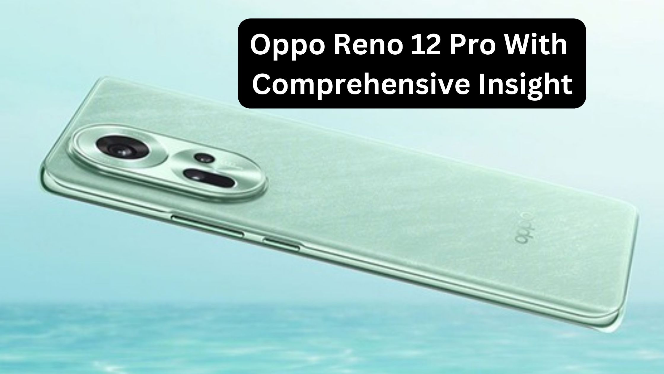 Oppo Reno 12 Pro With Comprehensive Insight