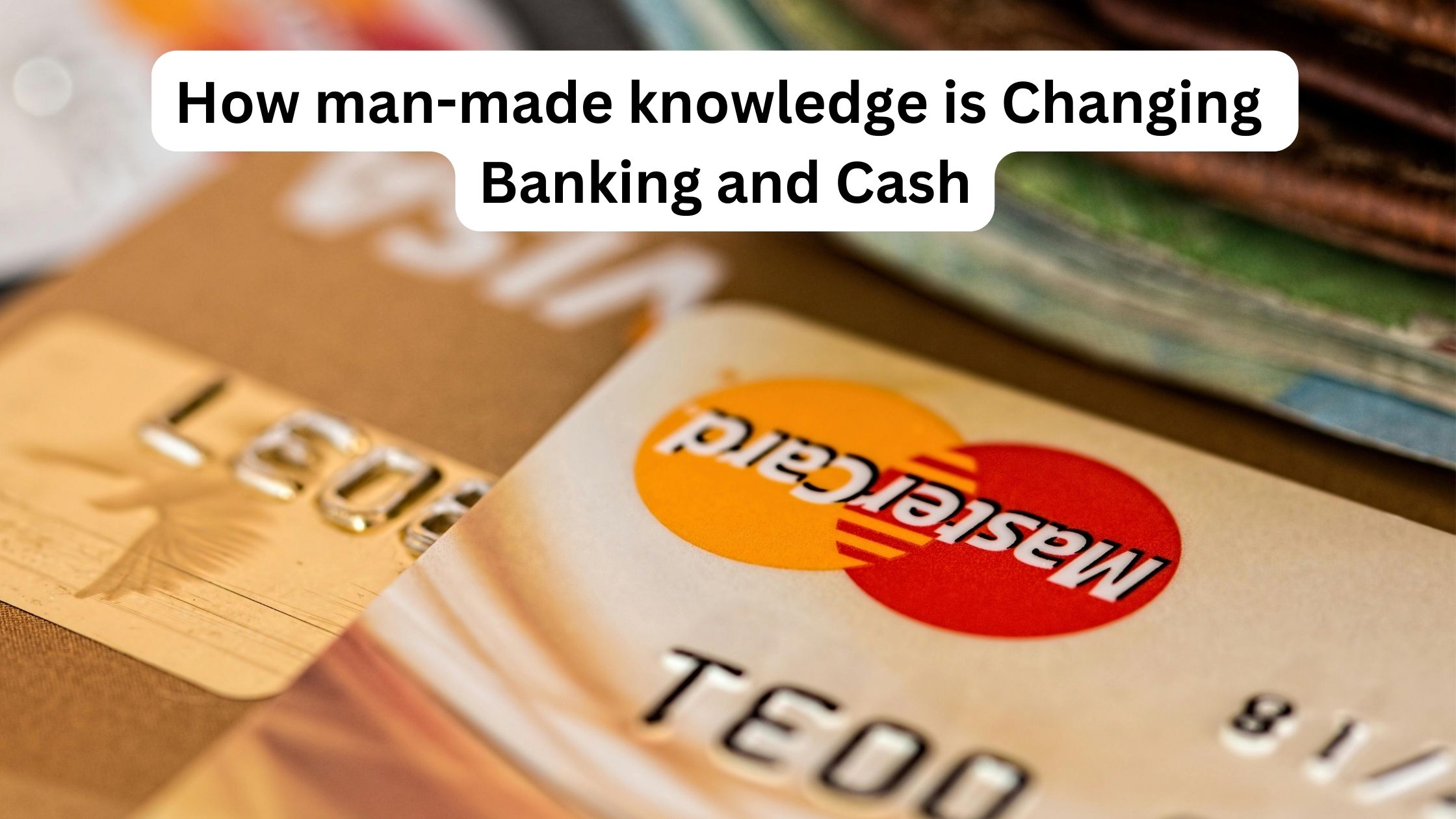 How Man-Made Knowledge is Changing Banking and Cash