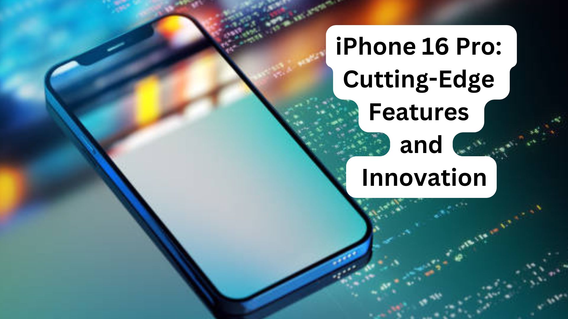 iPhone 16 Pro: Cutting-Edge Features and Innovation