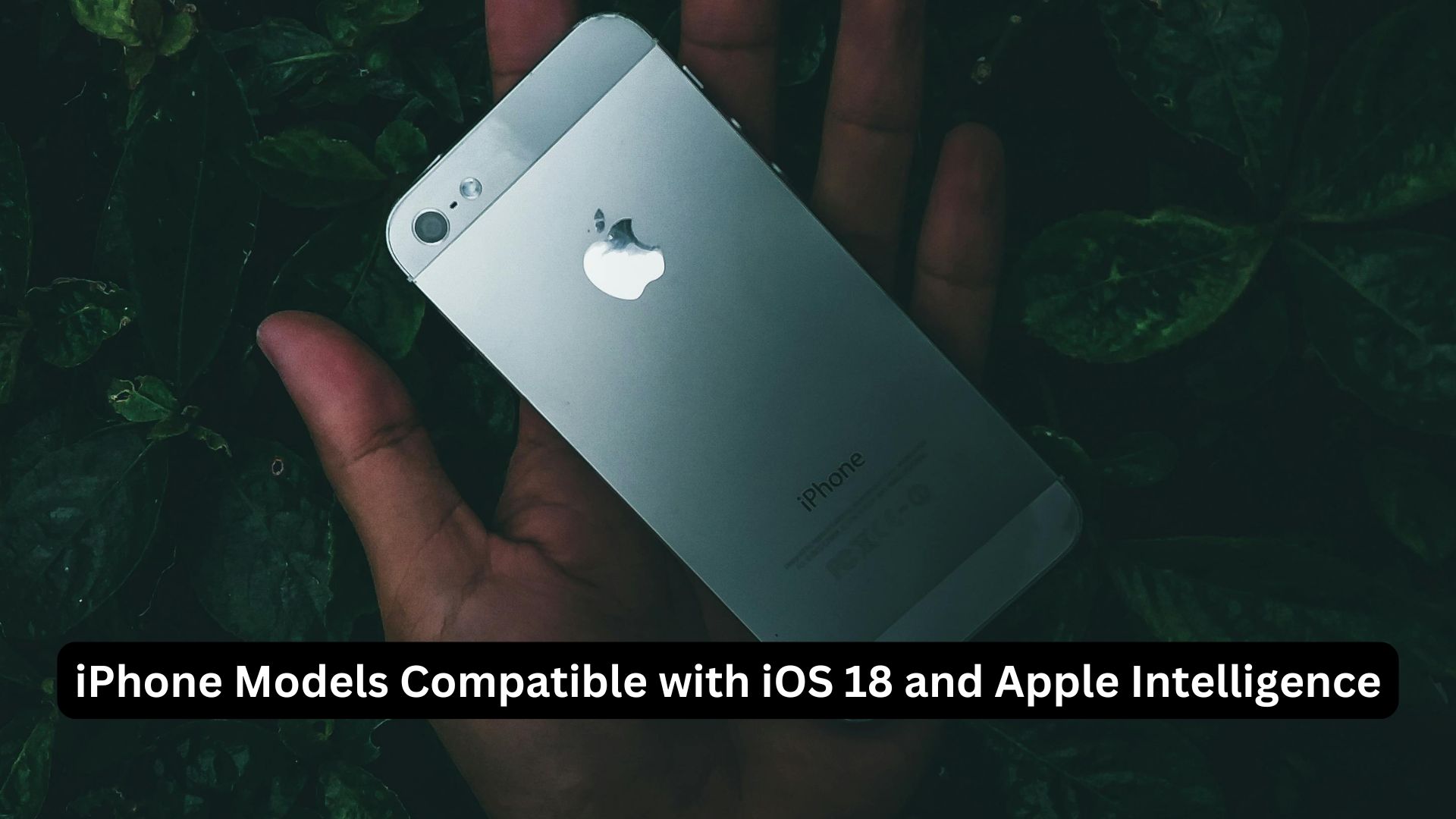 iPhone Models Compatible with iOS 18 and Apple Intelligence